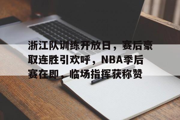 LOL-浙江队训练开放日，赛后豪取连胜引欢呼，NBA季后赛在即，临场指挥获称赞的简单介绍